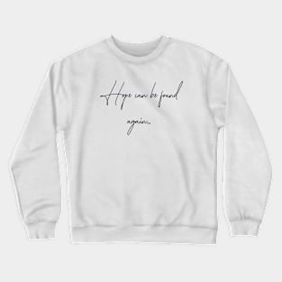 Hope Can Be Found Again... Crewneck Sweatshirt